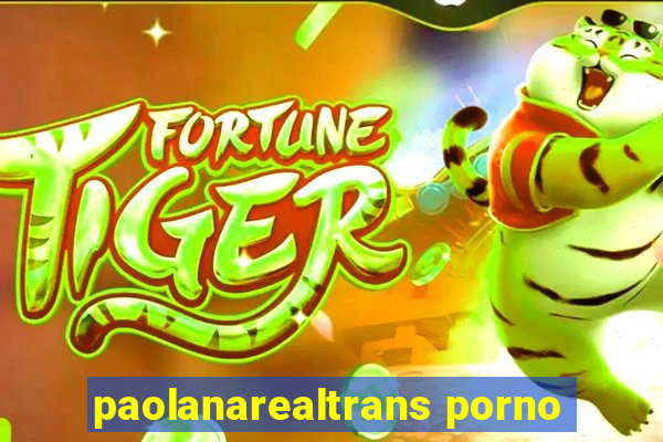 paolanarealtrans porno